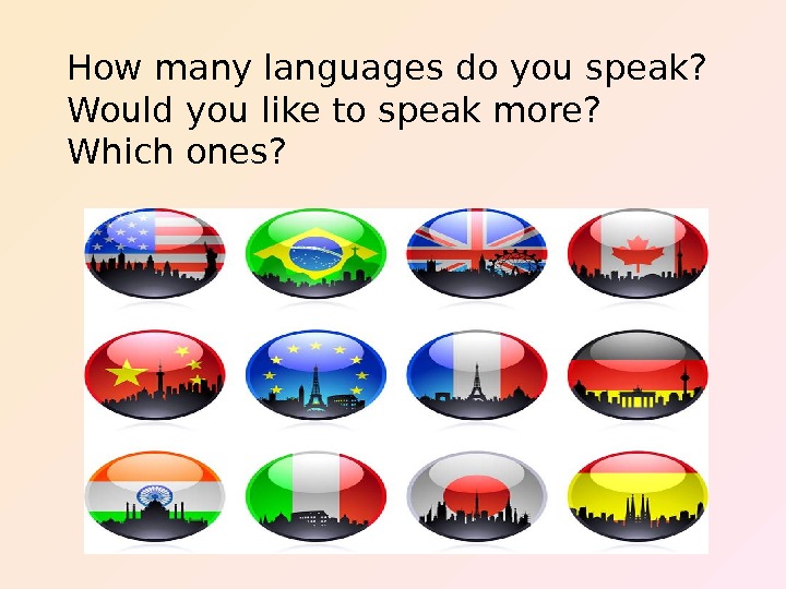   How many languages do you speak?  Would you like to speak more? 