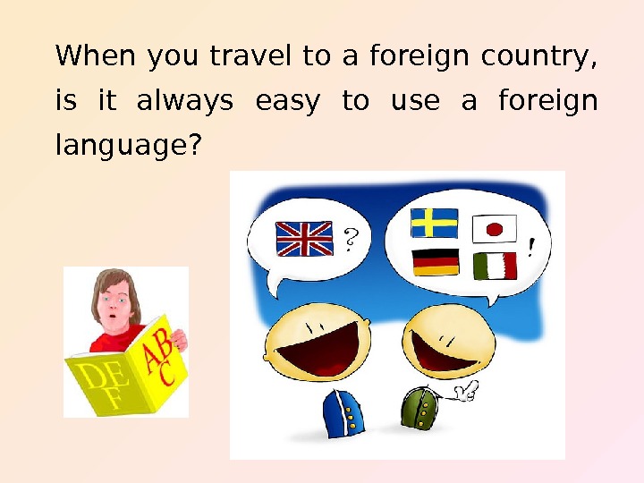   When you travel to a foreign country,  is it always easy to use