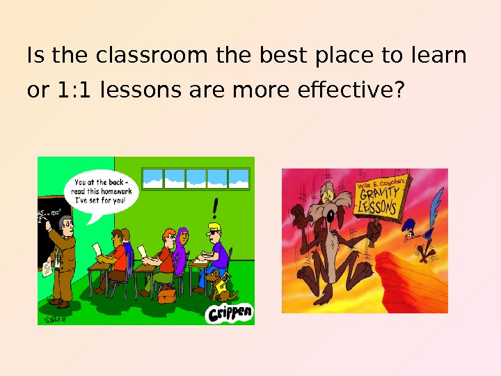   Is the classroom the best place to learn or 1: 1 lessons are more
