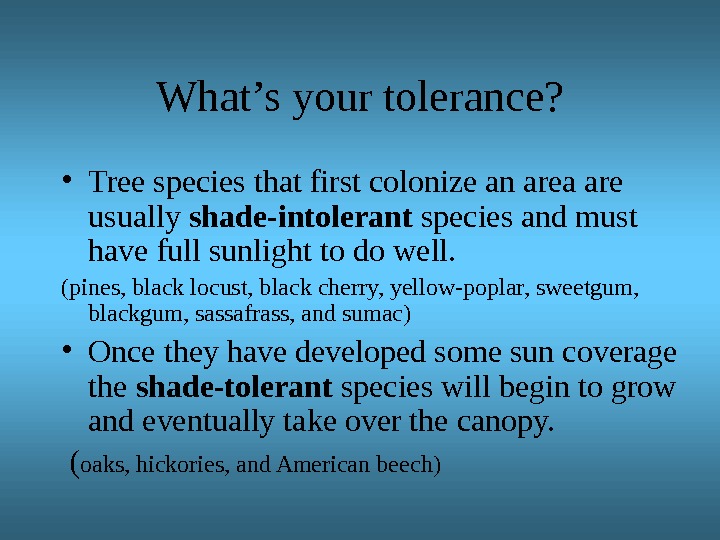 What’s your tolerance?  • Tree species that first colonize an area are usually shade-intolerant species