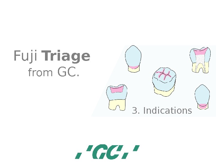 Fuji  Triage  from GC. 3. Indications 