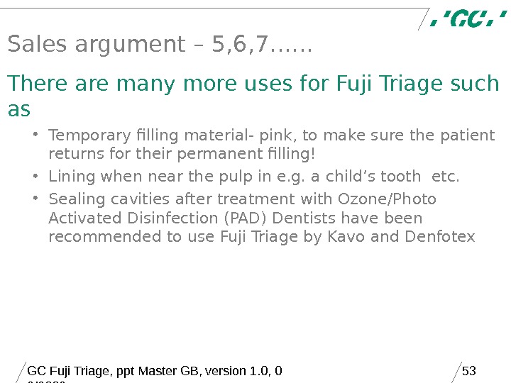 GC Fuji Triage, ppt Master GB, version 1. 0, 0 9/2006 53 Sales argument – 5,