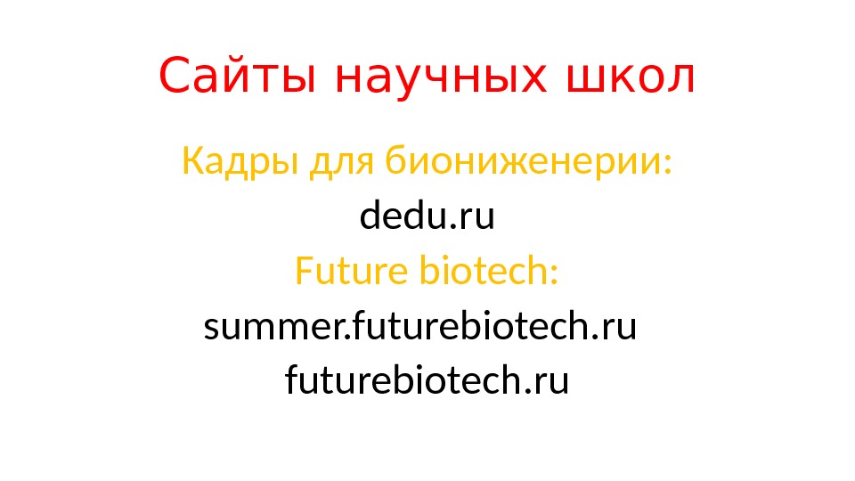 Сайты научных школ Кадры для биониженерии: dedu. ru Future biotech: summer. futurebiotech. ru 