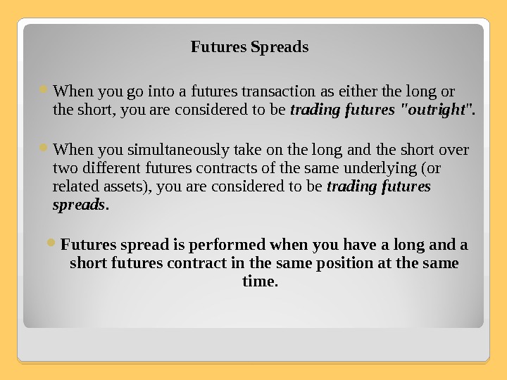 Futures Spreads  When you go into a futures transaction as either the long or the