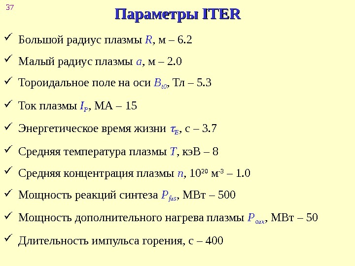 37 Параметры ITER Большой радиус плазмы R , м – 6. 2 Малый радиус плазмы a