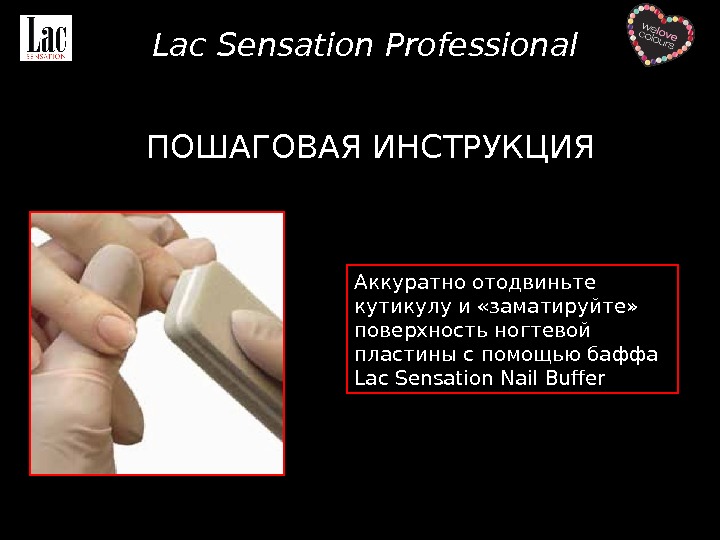 Lac Sensation Professional ПОШАГОВАЯ ИНСТРУКЦИЯ Аккуратно отодвиньте кутикулу и «заматируйте»  поверхность ногтевой пластины с помощью