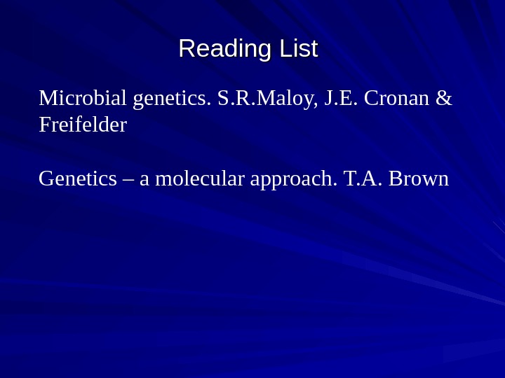   Reading List  Microbial genetics. S. R. Maloy, J. E. Cronan & Freifelder Genetics