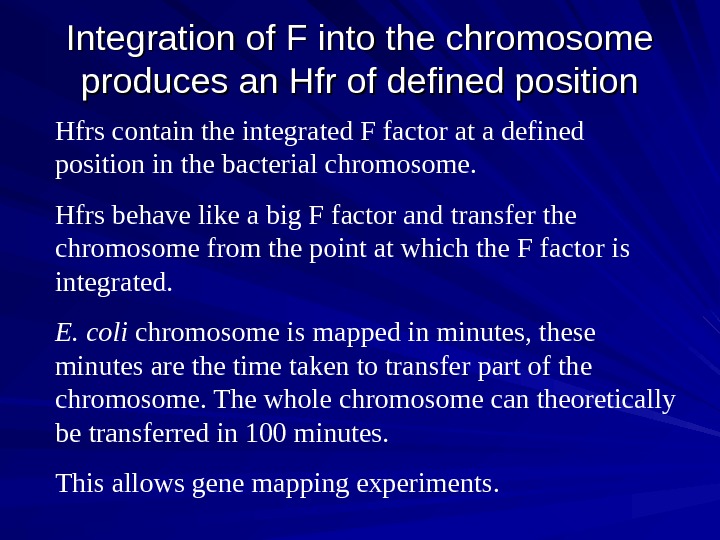   Integration of F into the chromosome produces an Hfr of defined position Hfrs contain