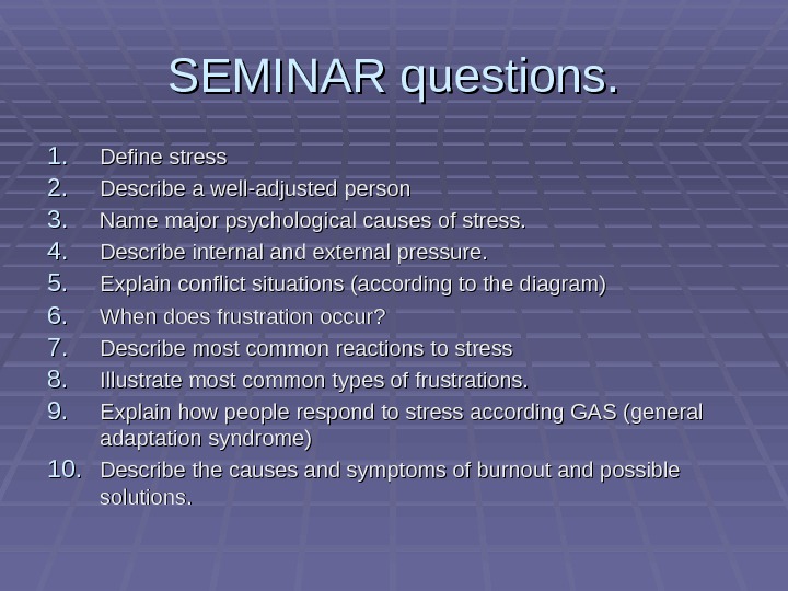 SEMINAR questions. 1. 1. Define stress 2. 2. Describe a well-adjusted person 3. 3. Name major