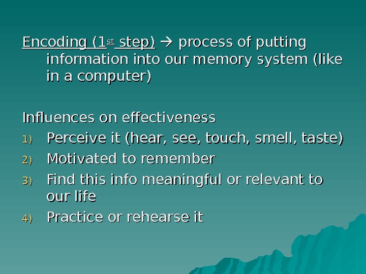 Encoding (1 stst step) process of putting information into our memory system (like in a computer)