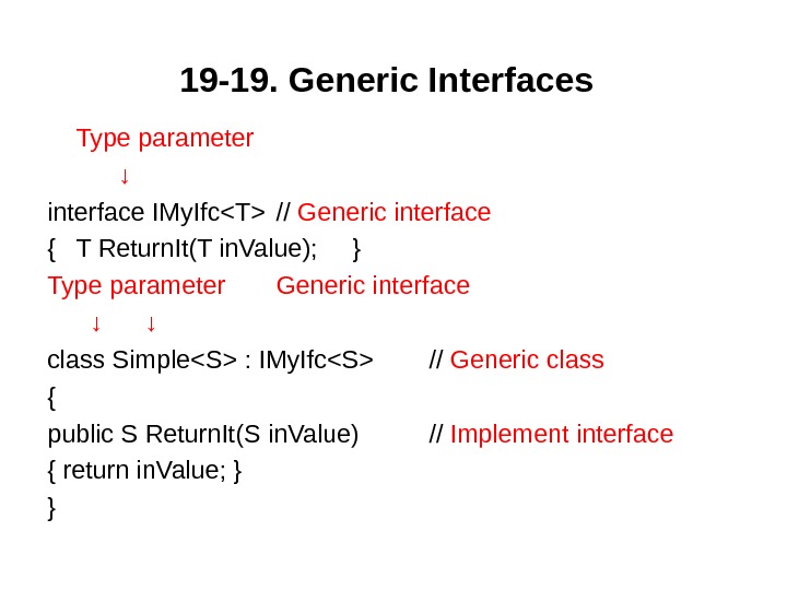 19 -19.  Generic Interfaces  Type parameter  ↓ interface IMy. IfcT // Generic interface