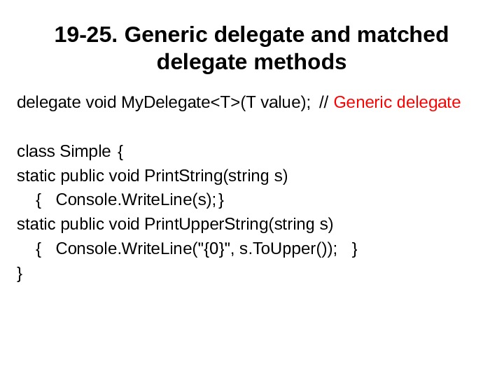 19 -25.  Generic delegate and matched delegate methods delegate void My. DelegateT(T value);  //