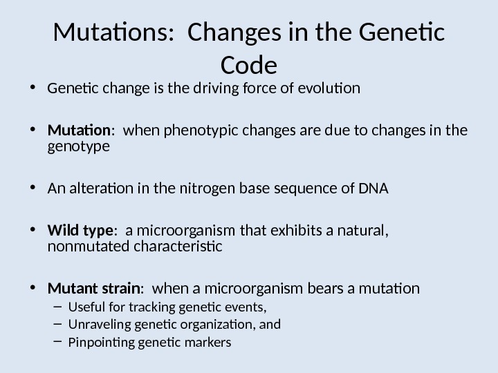 Mutations:  Changes in the Genetic Code • Genetic change is the driving force of evolution