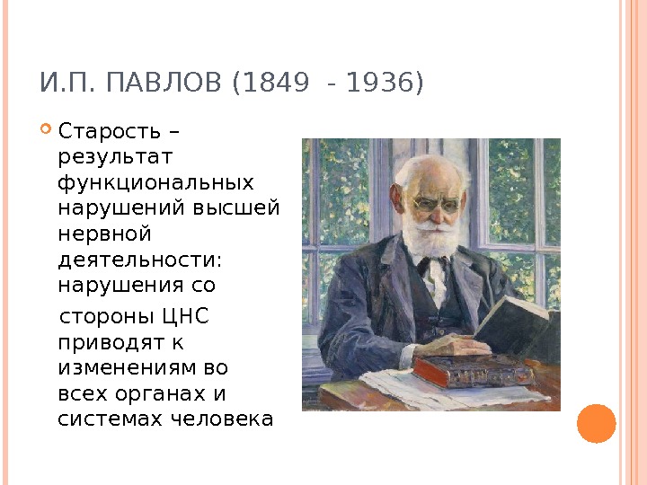 И. П. ПАВЛОВ (1849 - 1936) Старость – результат функциональных нарушений высшей нервной деятельности:  нарушения