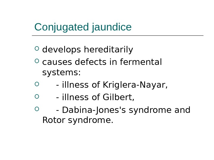 Conjugated jaundice develops hereditarily causes defects in fermental systems:   - illness of Kriglera-Nayar, 