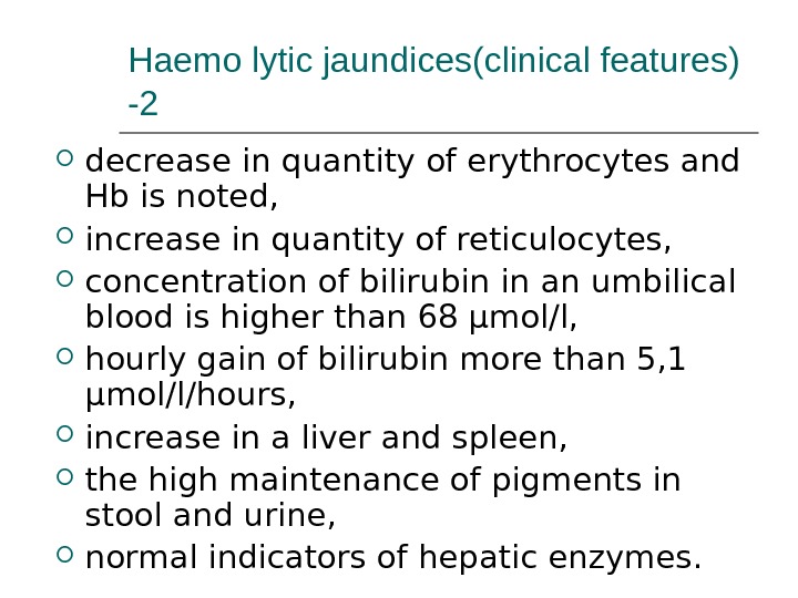 Haemo lytic jaundices(clinical features) -2 decrease in quantity of erythrocytes and Hb is noted,  increase
