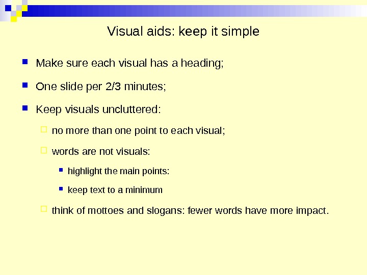 Visual aids: keep it simple Make sure each visual has a heading;  One slide per