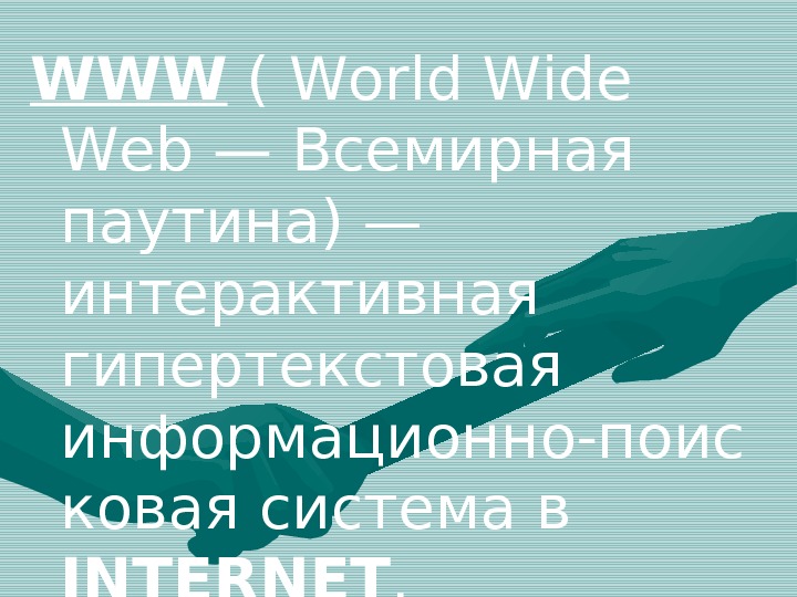 WWW ( World Wide Web — Всемирная паутина) — интерактивная гипертекстовая информационно-поис ковая система в INTERNET.