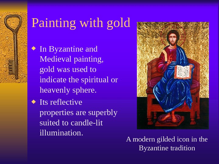 Painting with gold In Byzantine and Medieval painting,  gold was used to indicate the spiritual