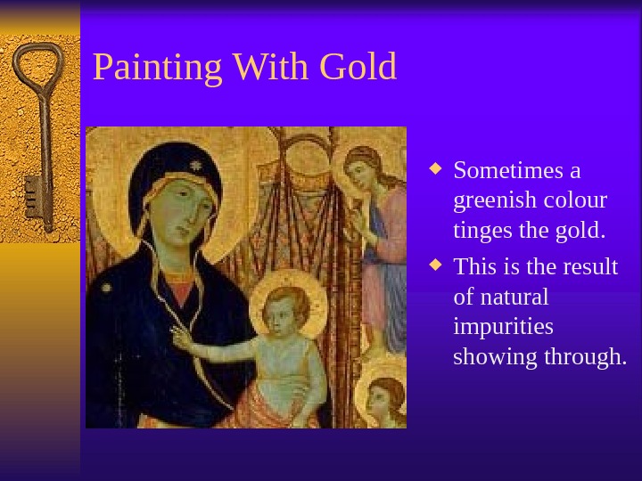 Painting With Gold Sometimes a greenish colour tinges the gold.  This is the result of