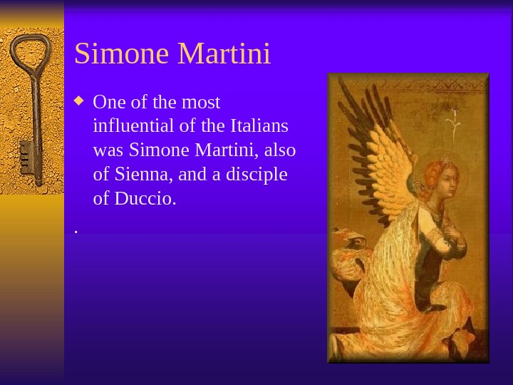 Simone Martini One of the most influential of the Italians was Simone Martini, also of Sienna,