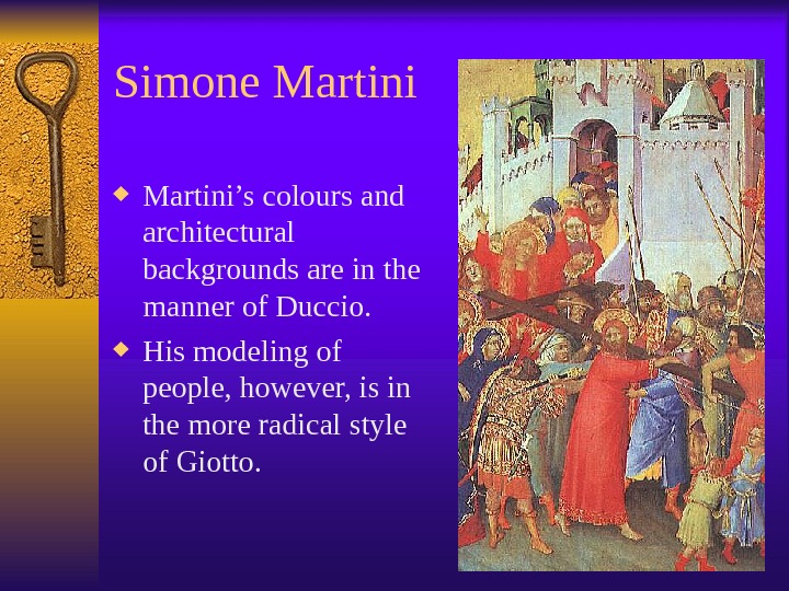 Simone Martini’s colours and architectural backgrounds are in the manner of Duccio.  His modeling of