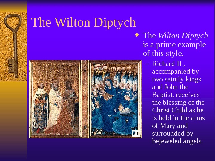 The Wilton Diptych  is a prime example of this style. – Richard II , 