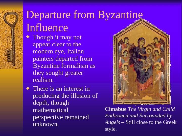 Departure from Byzantine Influence Though it may not appear clear to the modern eye, Italian painters