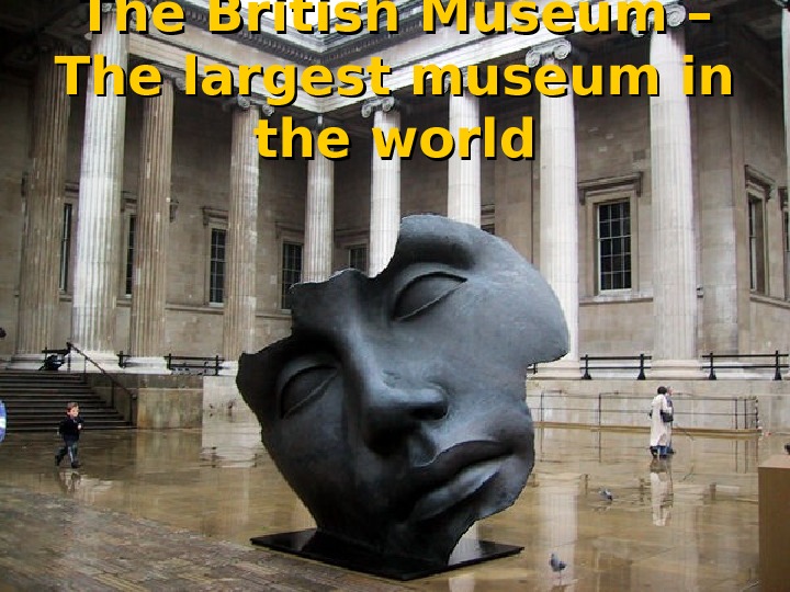   The British Museum – The largest museum in the world 