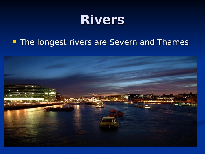  Rivers The longest rivers are Severn and Thames 