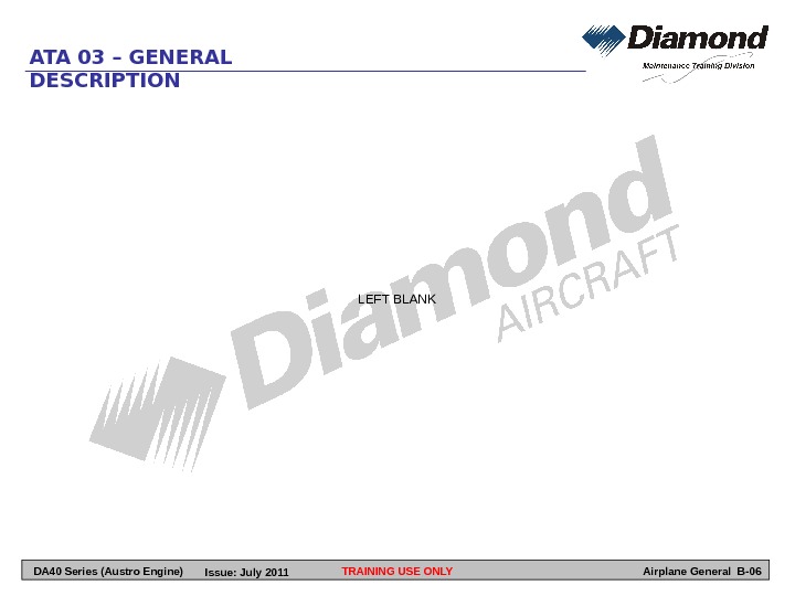 TRAINING USE ONLYATA 03 – GENERAL DESCRIPTION Airplane General B-06 LEFT BLANK DA 40 Series (Austro