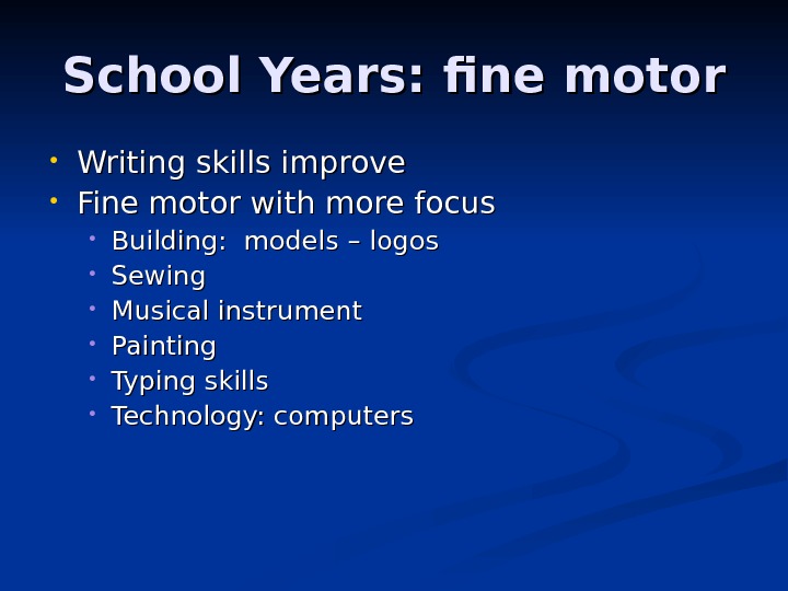 School Years: fine motor • Writing skills improve • Fine motor with more focus • Building: