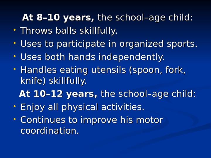   At 8 –– 10 years,  the school –– age child:  • Throws