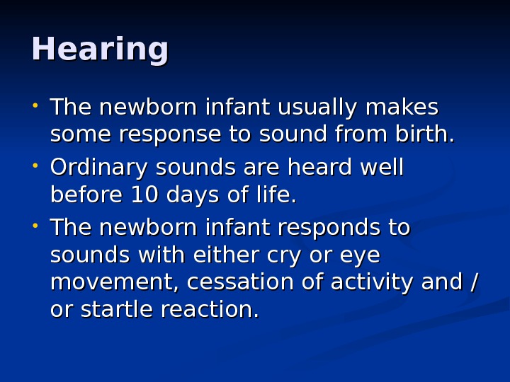 Hearing • The newborn infant usually makes some response to sound from birth.  • Ordinary