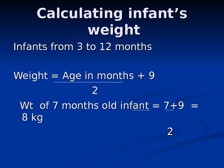Calculating infant ’’ s s weight  Infants from 3 to 12 months Weight = Age