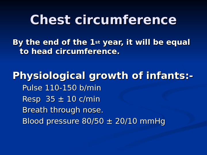 Chest circumference By the end of the 1 stst year, it will be equal to head