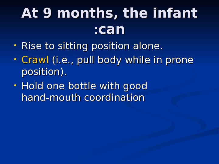 At 9 months, the infant cancan : :  • Rise to sitting position alone. 