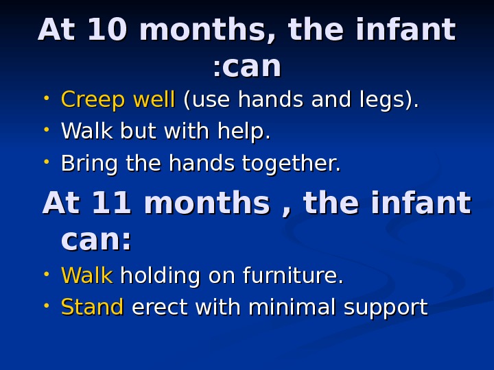 At 10 months, the infant cancan : :  • Creep well (use hands and legs).