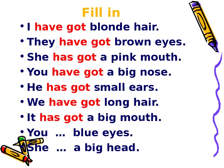   Fill in • I have got blonde hair.  • They have got brown