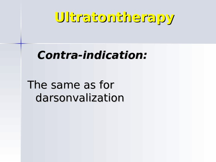 Ultratontherapy  Contra-indication: The same as for darsonvalization 
