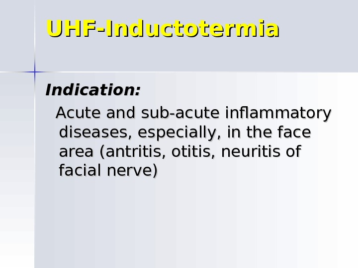 UHF-Inductotermia Indication:  Acute and sub-acute inflammatory diseases, especially, in the face area (antritis, otitis, neuritis