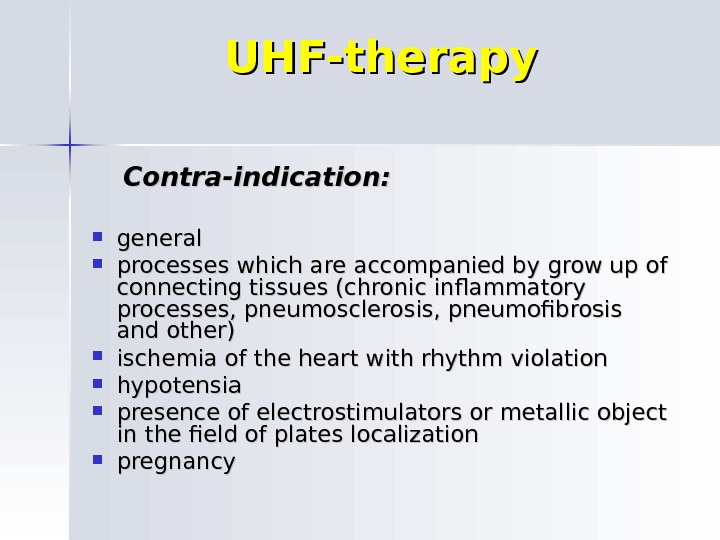 UHF-therapy   Contra-indication:  general processes which are accompanied by grow up of connecting tissues