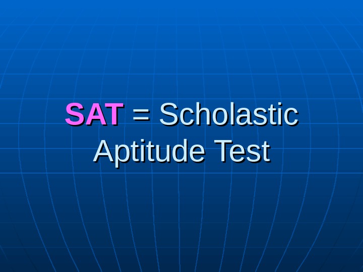  SATSAT = Scholastic Aptitude Test  