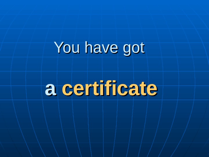  You have got a a certificate 