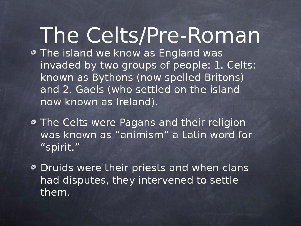 The Celts/Pre-Roman The island we know as England was invaded by two groups of people: 1.