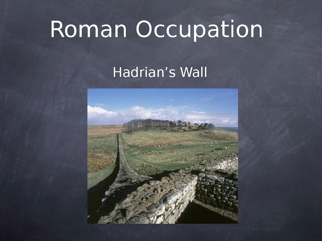 Roman Occupation Hadrian ’s Wall 