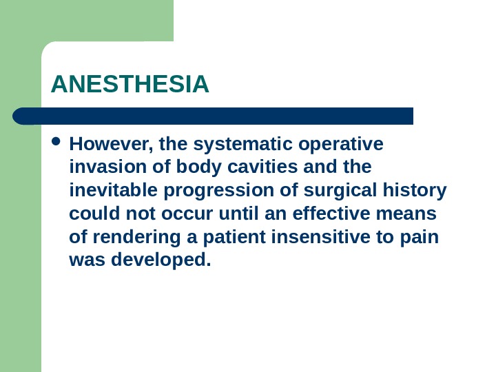 ANESTHESIA However, the systematic operative invasion of body cavities and the inevitable progression of surgical history