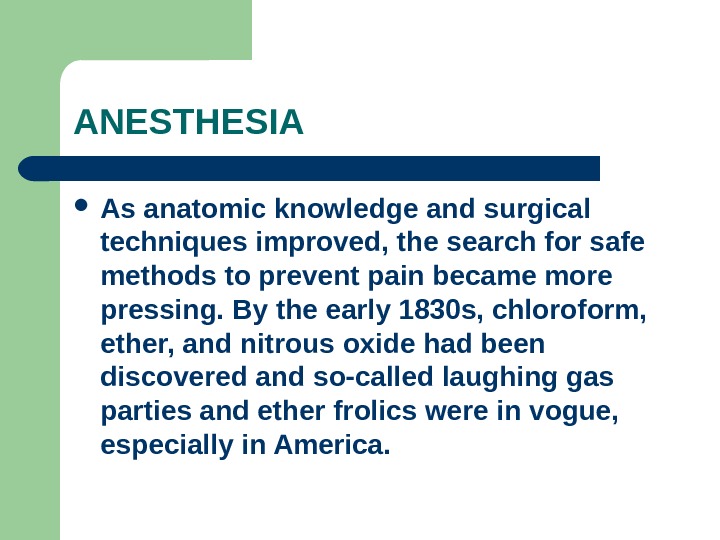 ANESTHESIA As anatomic knowledge and surgical techniques improved, the search for safe methods to prevent pain