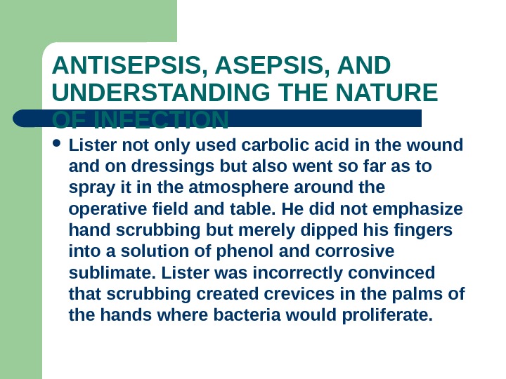 ANTISEPSIS, AND UNDERSTANDING THE NATURE OF INFECTION Lister not only used carbolic acid in the wound