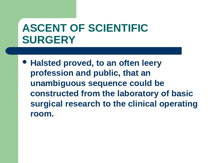 ASCENT OF SCIENTIFIC SURGERY Halsted proved, to an often leery profession and public, that an unambiguous